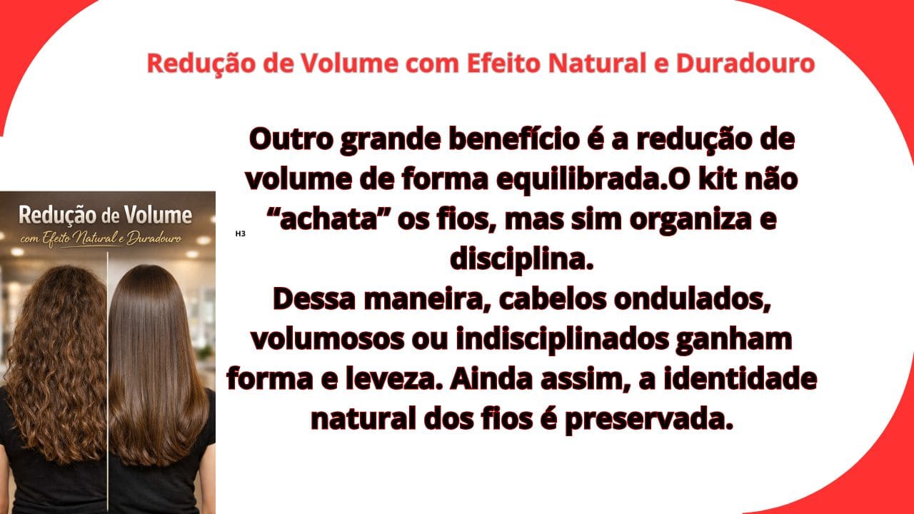 Cabelos com redução de volume, efeito natural e alinhamento duradouro, mantendo o movimento e a aparência saudável dos fios.