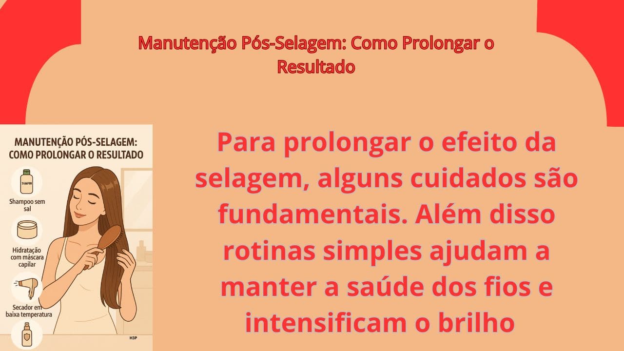 Cuidados Após a Selagem: Dicas para Estender a Durabilidade do Efeito