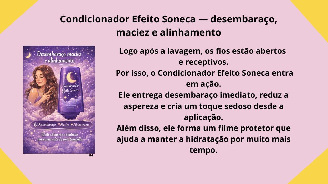 “Condicionador efeito soneca que promove desembaraço imediato, maciez intensa e alinhamento dos fios.”