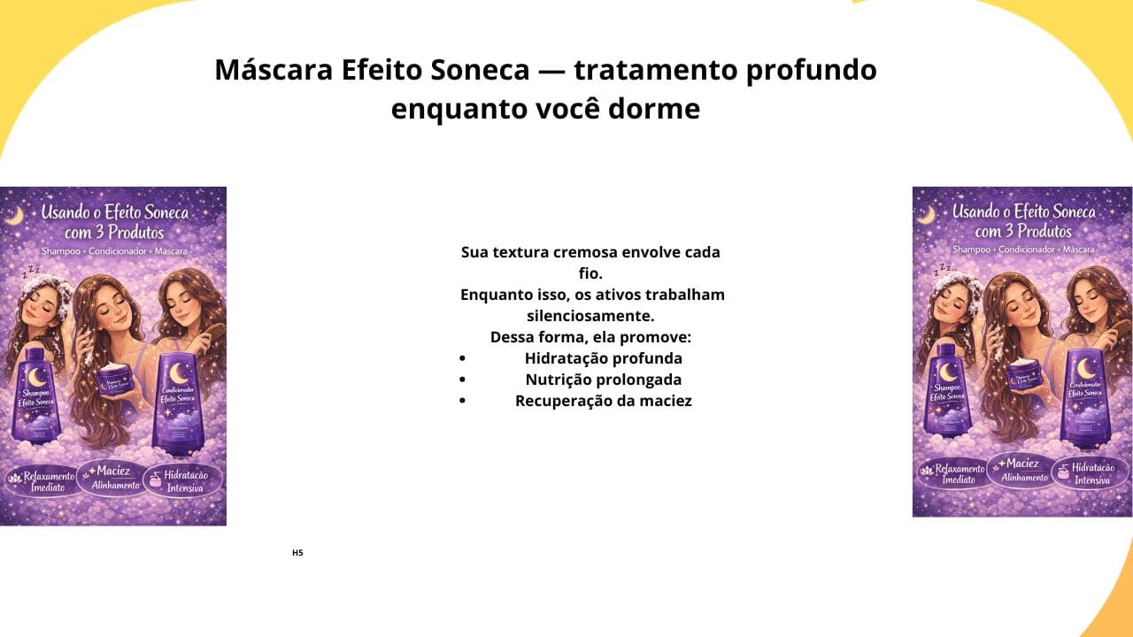 “Máscara efeito soneca com tratamento profundo enquanto você dorme, promovendo hidratação intensa e recuperação dos fios.”