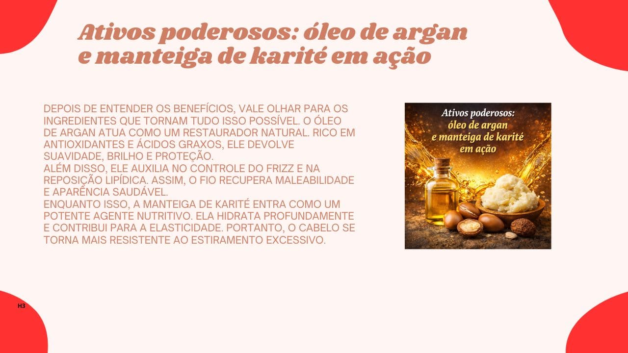 Cabelo saudável e brilhante representando a ação do óleo de argan e da manteiga de karité, com fios nutridos, macios e protegidos.